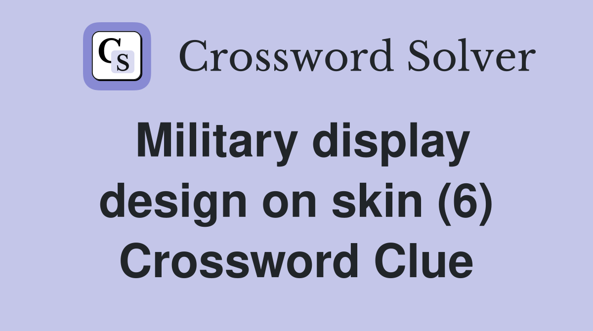 Military display design on skin (6) Crossword Clue Answers